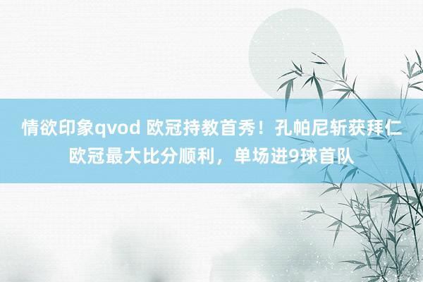 情欲印象qvod 欧冠持教首秀！孔帕尼斩获拜仁欧冠最大比分顺