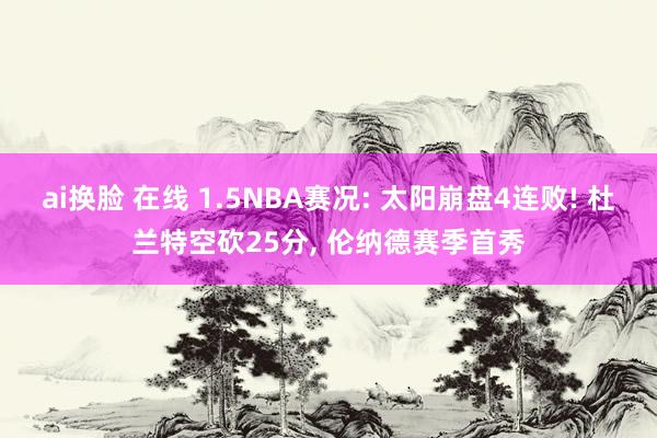 ai换脸 在线 1.5NBA赛况: 太阳崩盘4连败! 杜兰特