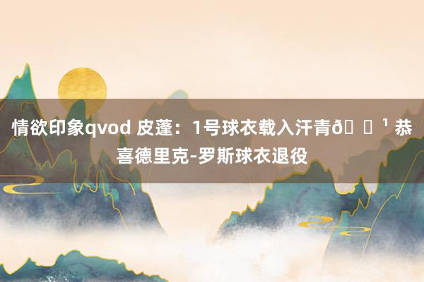 情欲印象qvod 皮蓬：1号球衣载入汗青🌹 恭喜德里克-罗斯